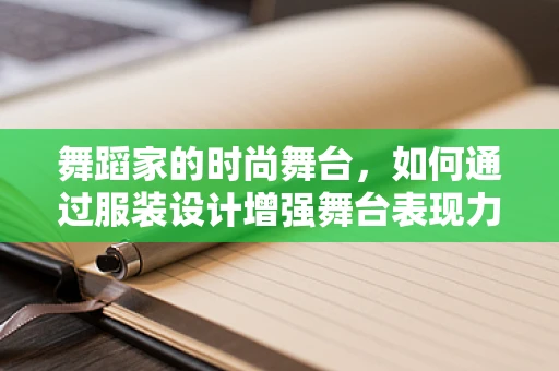 舞蹈家的时尚舞台，如何通过服装设计增强舞台表现力？