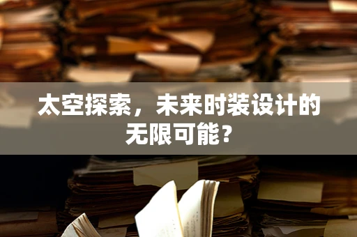 太空探索，未来时装设计的无限可能？