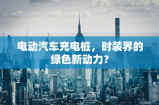 电动汽车充电桩，时装界的绿色新动力？