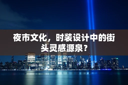 夜市文化，时装设计中的街头灵感源泉？