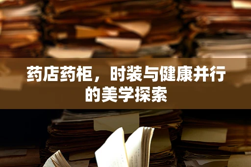 药店药柜，时装与健康并行的美学探索