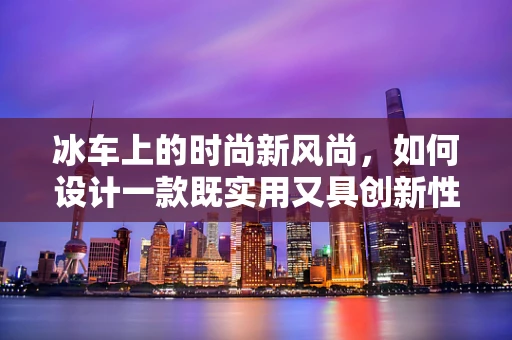 冰车上的时尚新风尚，如何设计一款既实用又具创新性的冰上时装？