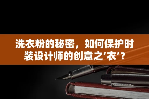 洗衣粉的秘密，如何保护时装设计师的创意之‘衣’？