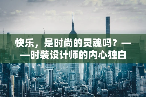 快乐，是时尚的灵魂吗？——时装设计师的内心独白