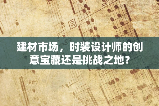 建材市场，时装设计师的创意宝藏还是挑战之地？