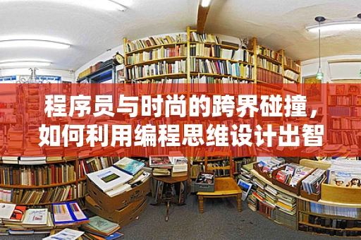 程序员与时尚的跨界碰撞，如何利用编程思维设计出智能化的时尚单品？