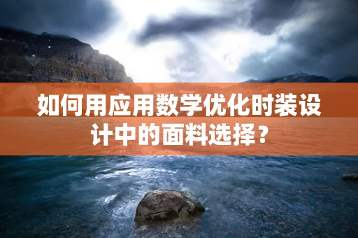 如何用应用数学优化时装设计中的面料选择？