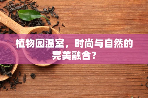 植物园温室，时尚与自然的完美融合？