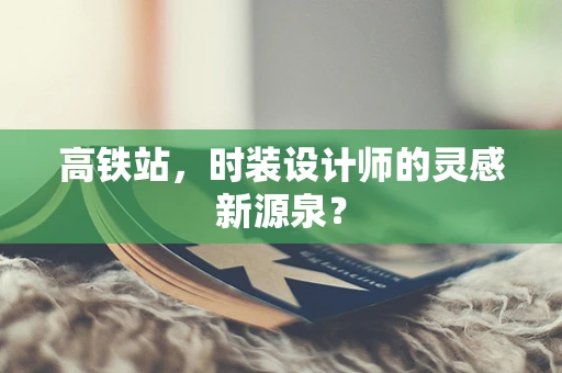 高铁站，时装设计师的灵感新源泉？