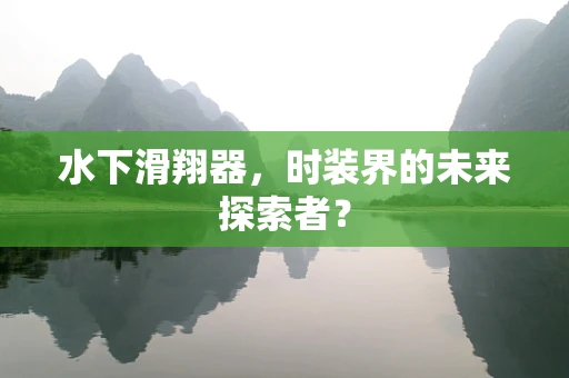 水下滑翔器，时装界的未来探索者？