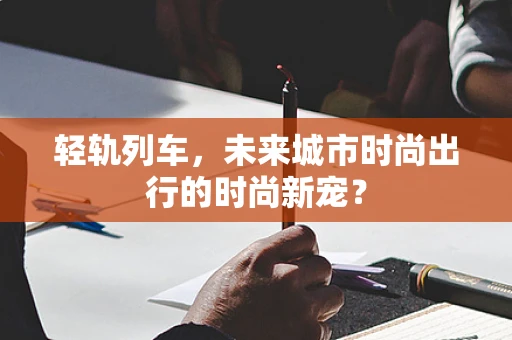 轻轨列车，未来城市时尚出行的时尚新宠？